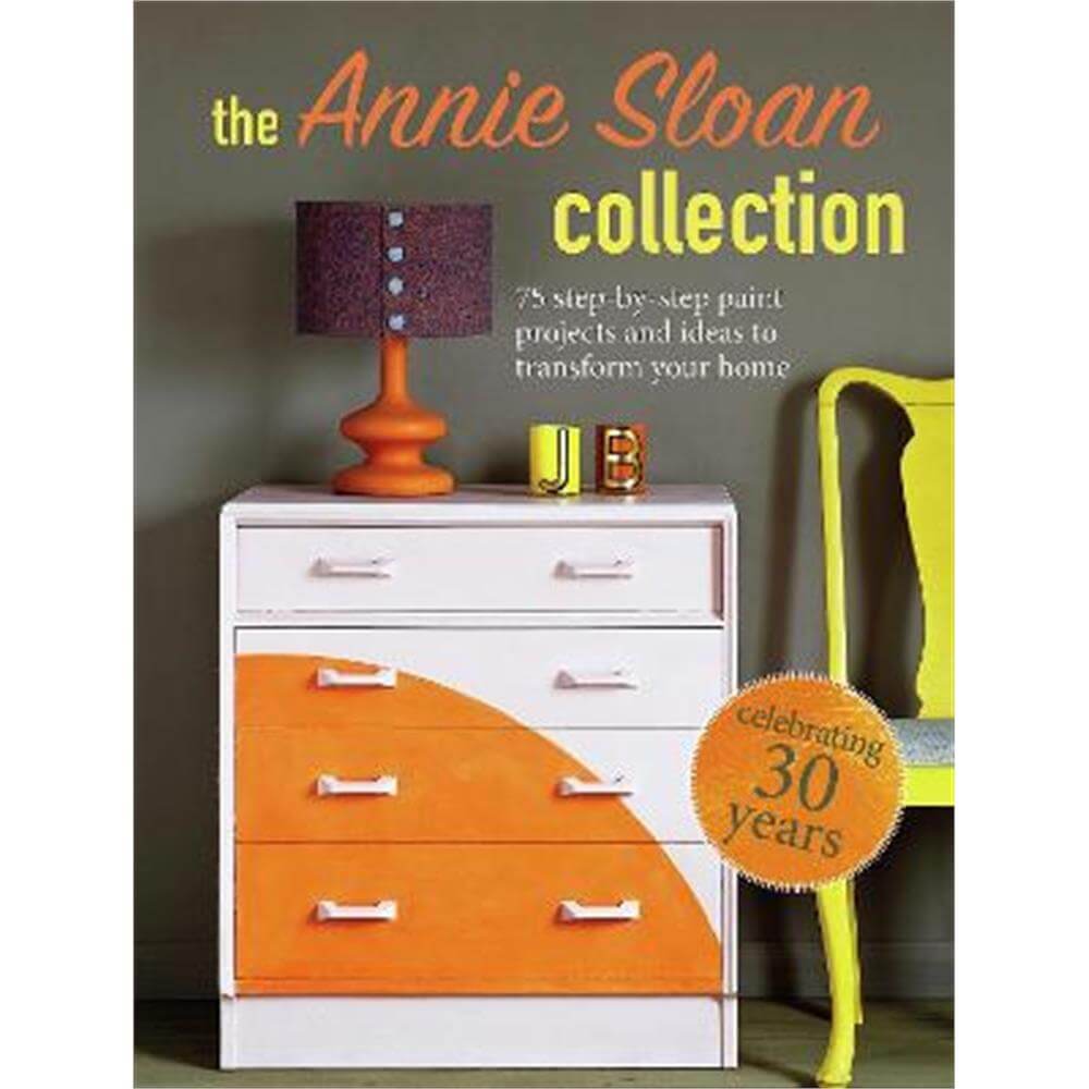The Annie Sloan Collection: 75 Step-by-Step Paint Projects and Ideas to Transform Your Home (Paperback)